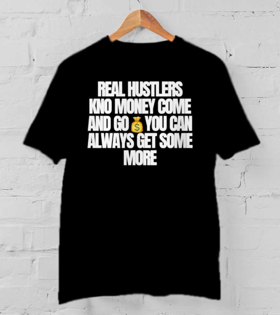 Real Hustlers Know Money Come And Go You Can Always Get Some More Emoji T-Shirt