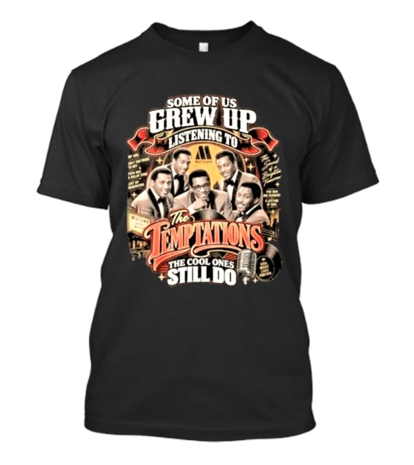 Some Of Us Grew Up Listening To The Temptations Motown The Cool Ones Still Do T-Shirt