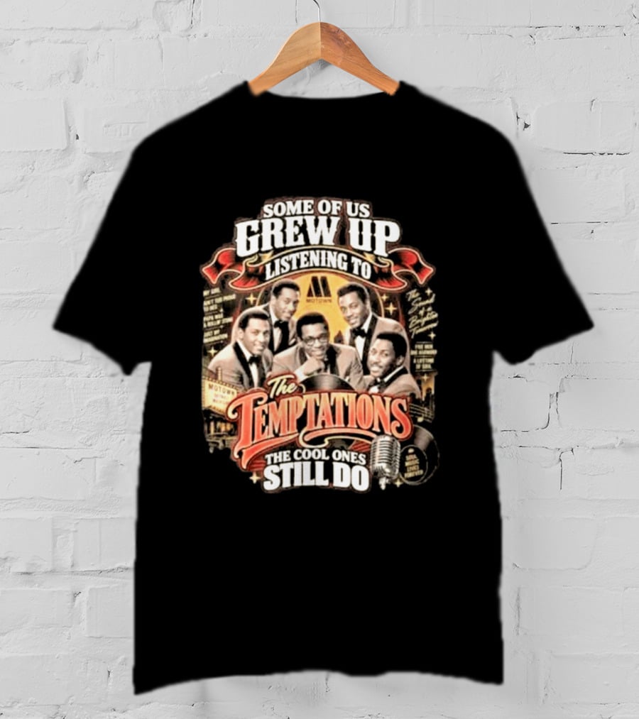 Some Of Us Grew Up Listening To The Temptations Motown The Cool Ones Still Do T-Shirt