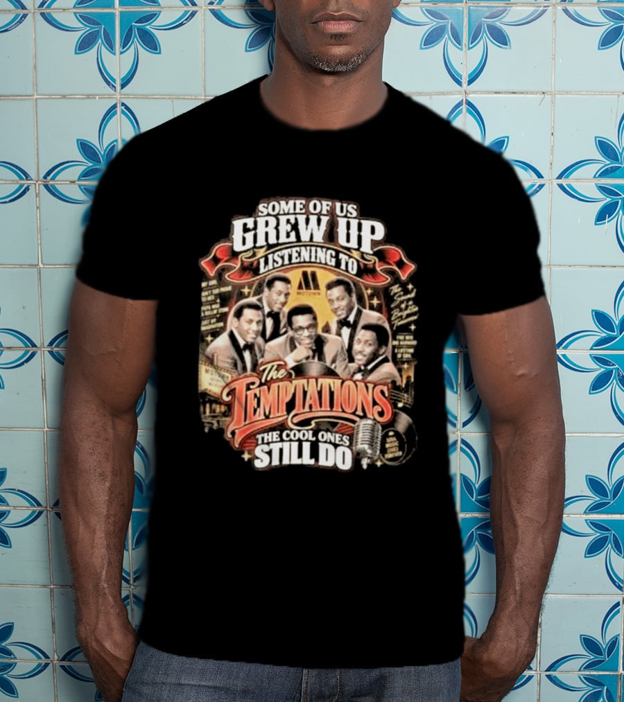Some Of Us Grew Up Listening To The Temptations Motown The Cool Ones Still Do T-Shirt