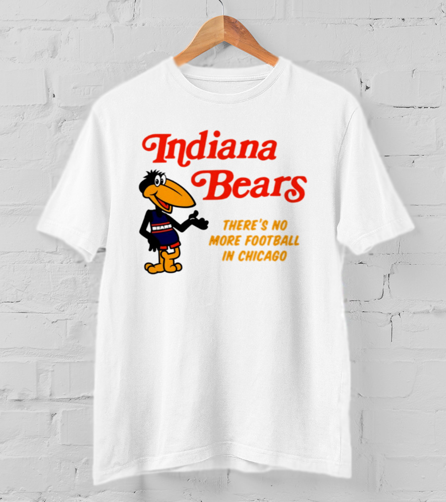Indiana Bears There's No More Football In Chicago T-Shirt