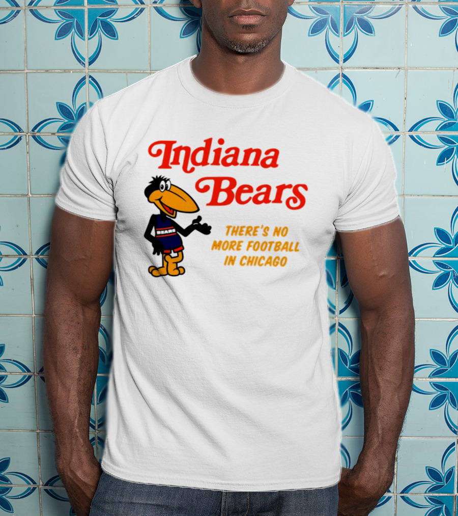 Indiana Bears There's No More Football In Chicago T-Shirt