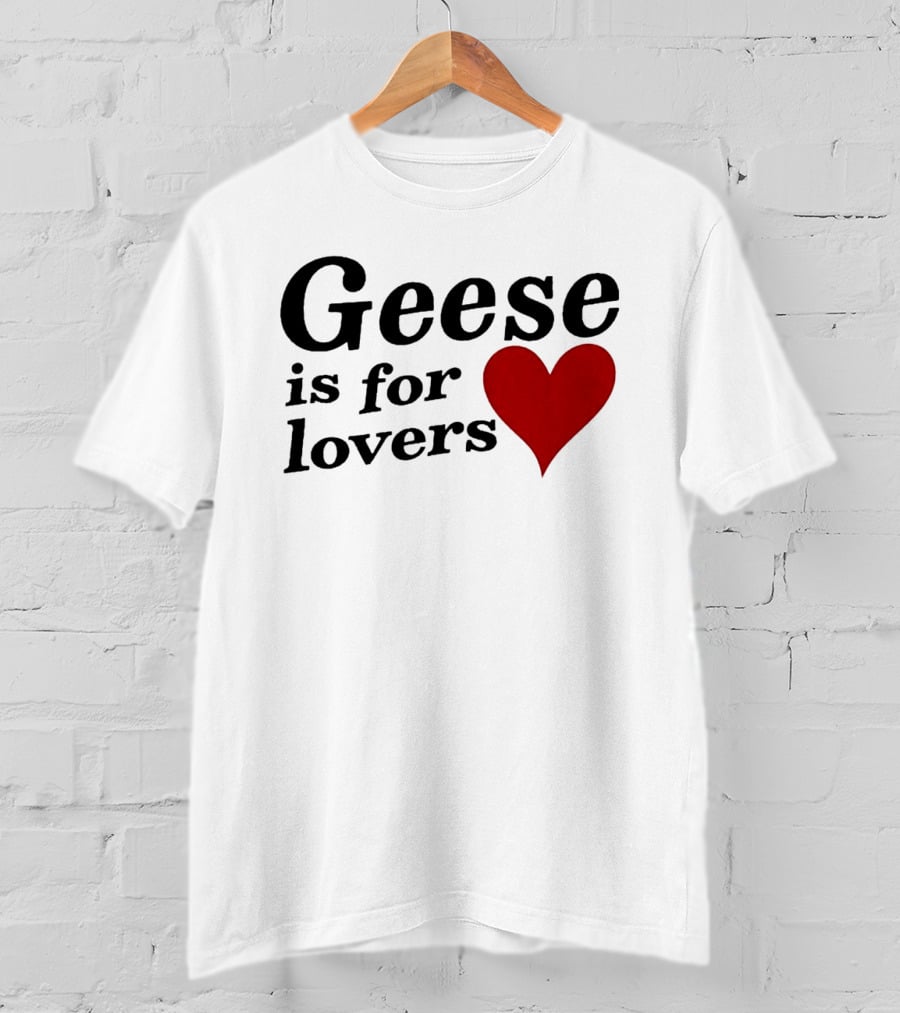 Geese Band Getting Killed Again Fall 2026 North American Tour Geese Is For Lovers Heart T-Shirt