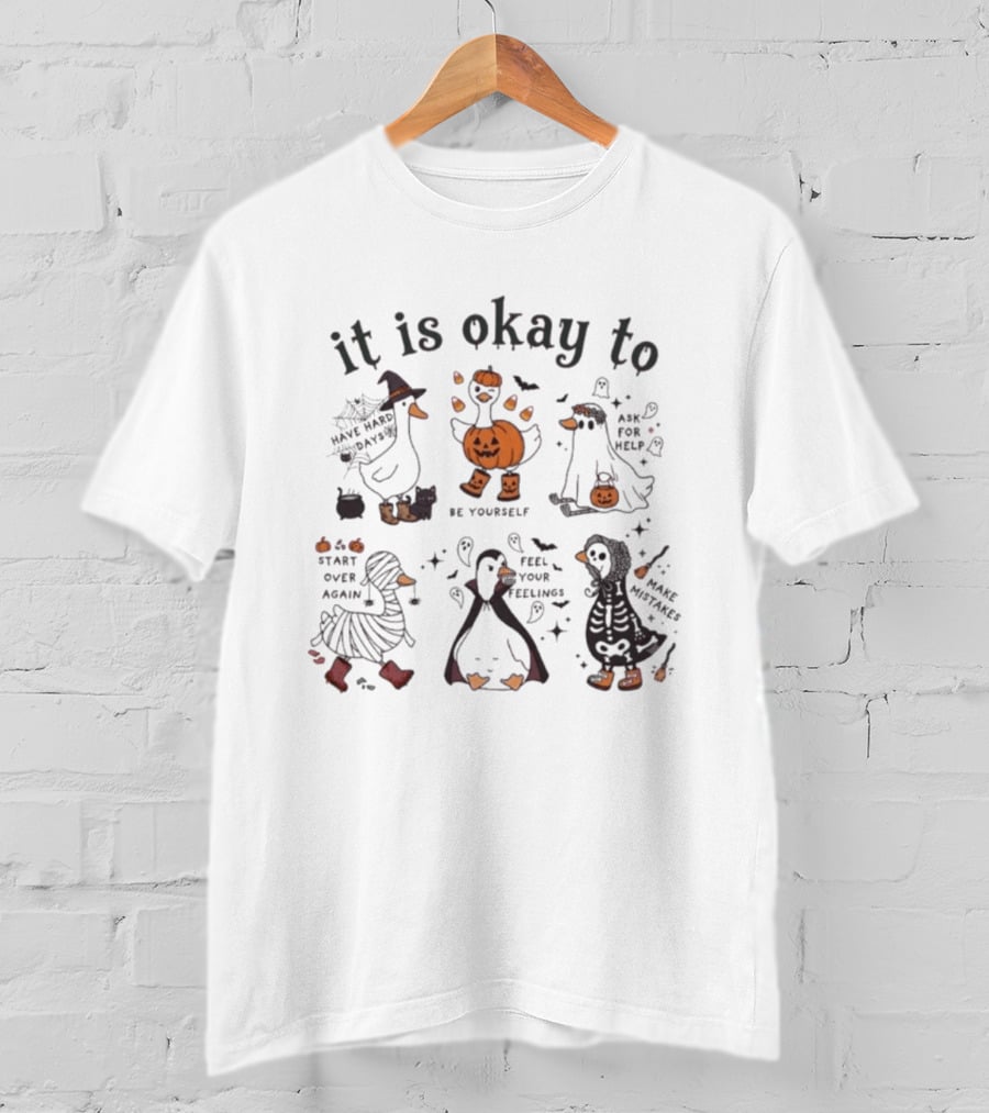 It Is Okay Halloween Goose Be Yourself Ask For Help Feel Your Feelings Start Over Again Make Mistakes T-Shirt