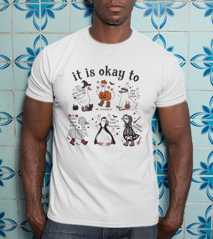 It Is Okay Halloween Goose Be Yourself Ask For Help Feel Your Feelings Start Over Again Make Mistakes T-Shirt