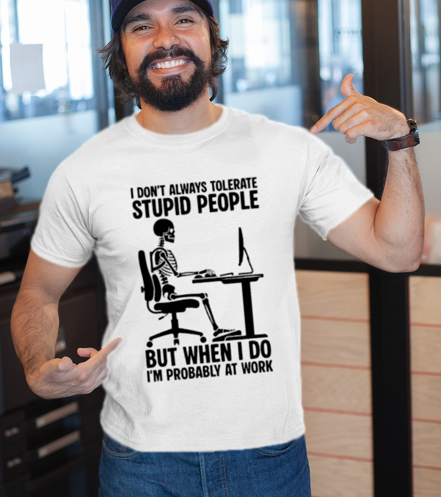 I Don't Always Tolerate Stupid People Skeleton At Work Humor T-Shirt