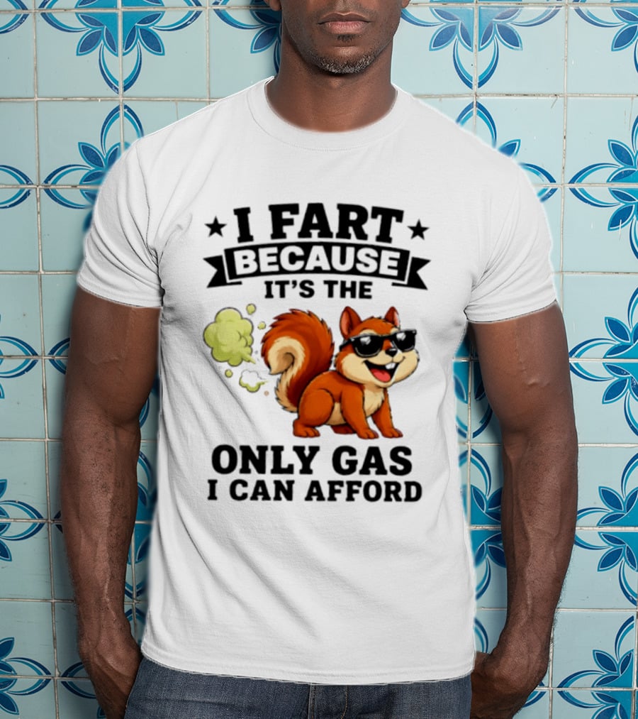 I Fart Because It's The Only Gas I Can Afford Funny Squirrel With Sunglasses T-Shirt