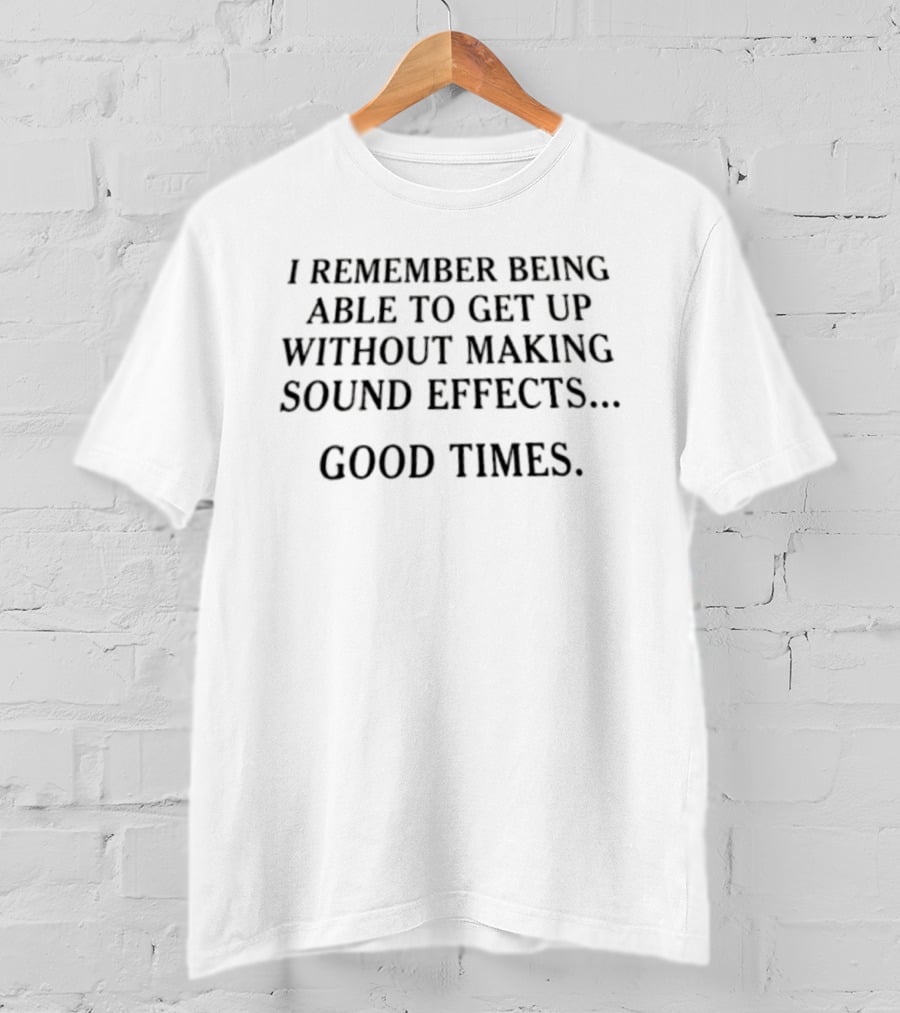 I Remember Being Able To Get Up Without Making Sound Effects Good Times T-Shirt