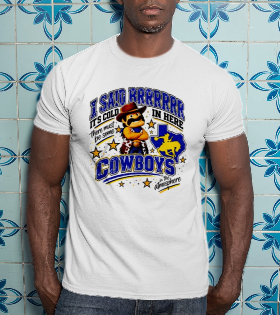 I Said Brrrrr It's Cold In Here There Must Be Some Cowboys In The Atmosphere Texas Star Cowboy Rider T-Shirt