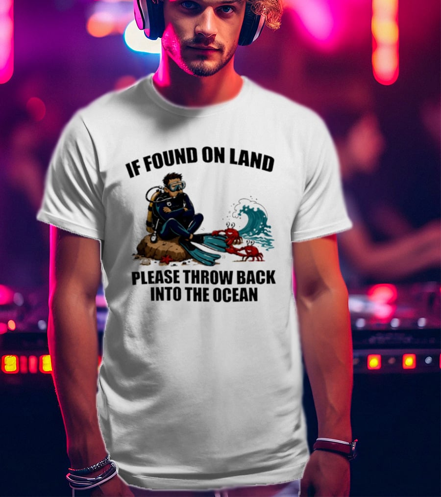 If Found On Land Please Throw Back Into The Ocean Scuba Diver Flippers Crabs Waves T-Shirt