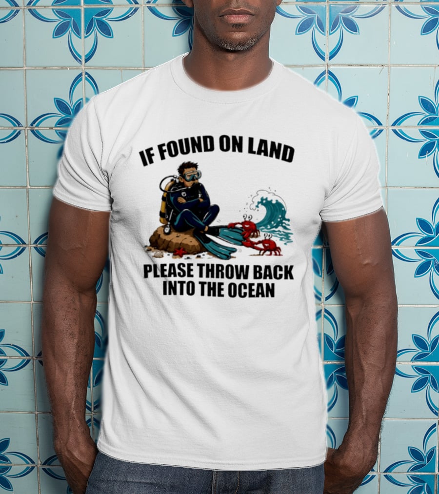 If Found On Land Please Throw Back Into The Ocean Scuba Diver Flippers Crabs Waves T-Shirt