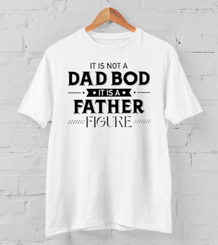 It Is Not A Dad Bod It Is A Father Figure T-Shirt