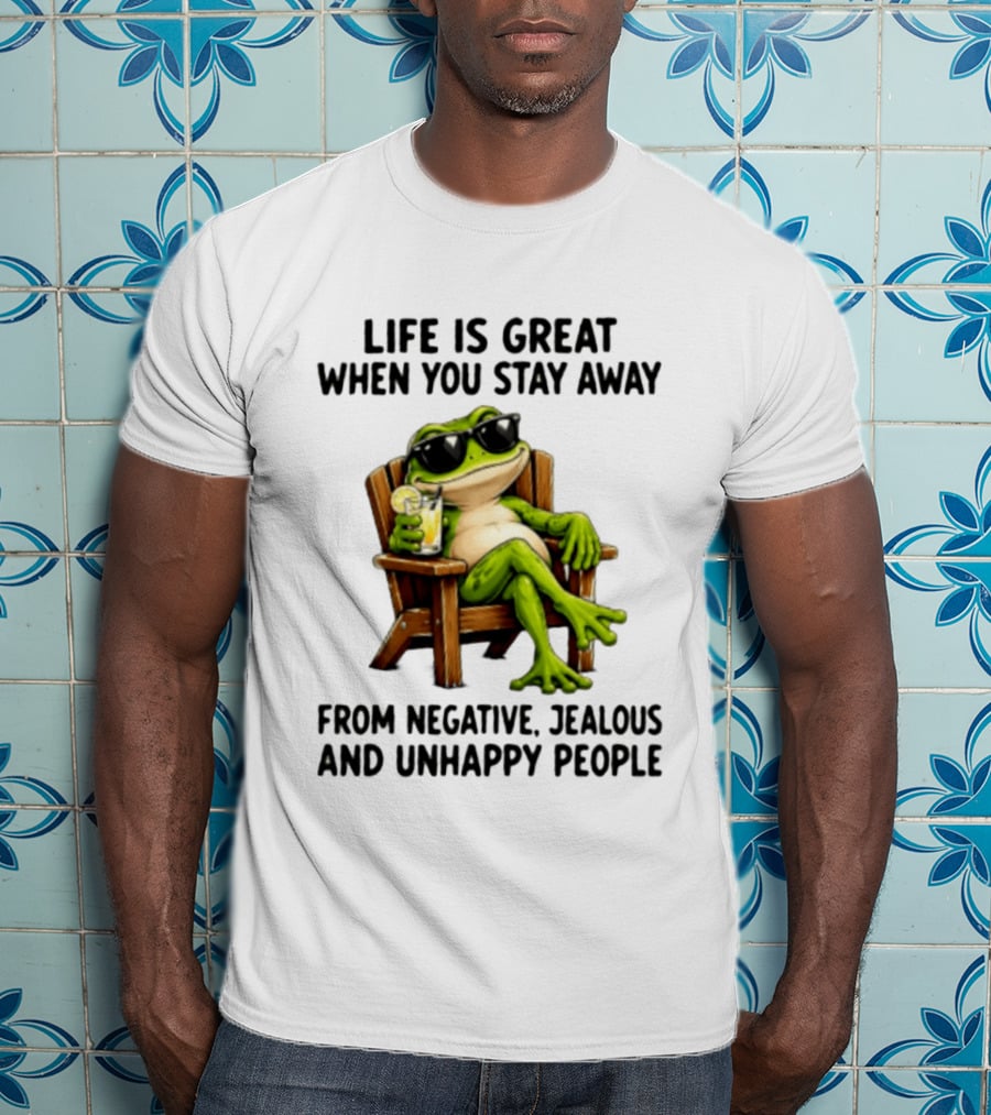 Life Is Great When You Stay Away From Negative Jealous And Unhappy People Frog With Sunglasses And Drink T-Shirt