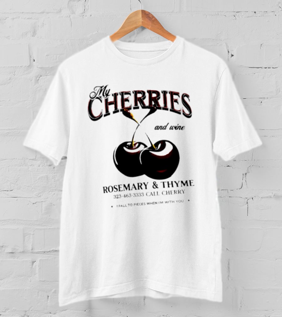 My Cherries And Wine Rosemary And Thyme Call Cherry I Fall To Pieces When I'm With You T-Shirt