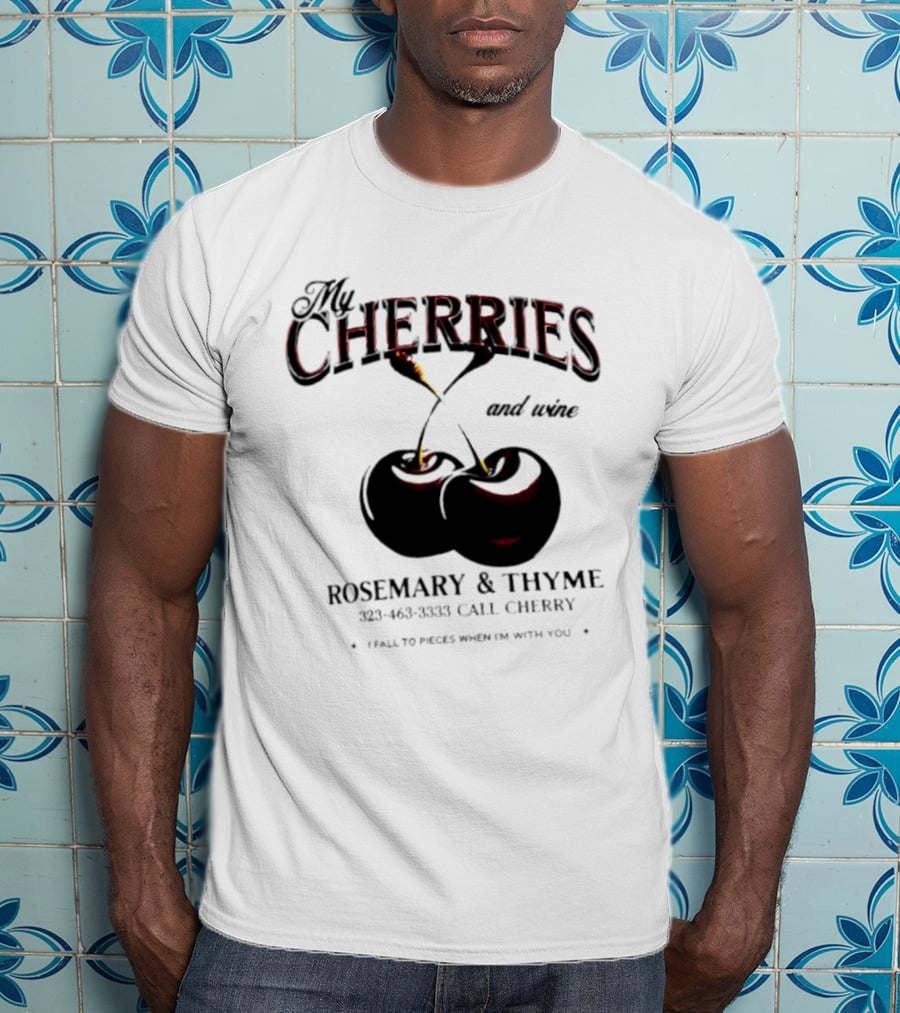 My Cherries And Wine Rosemary And Thyme Call Cherry I Fall To Pieces When I'm With You T-Shirt