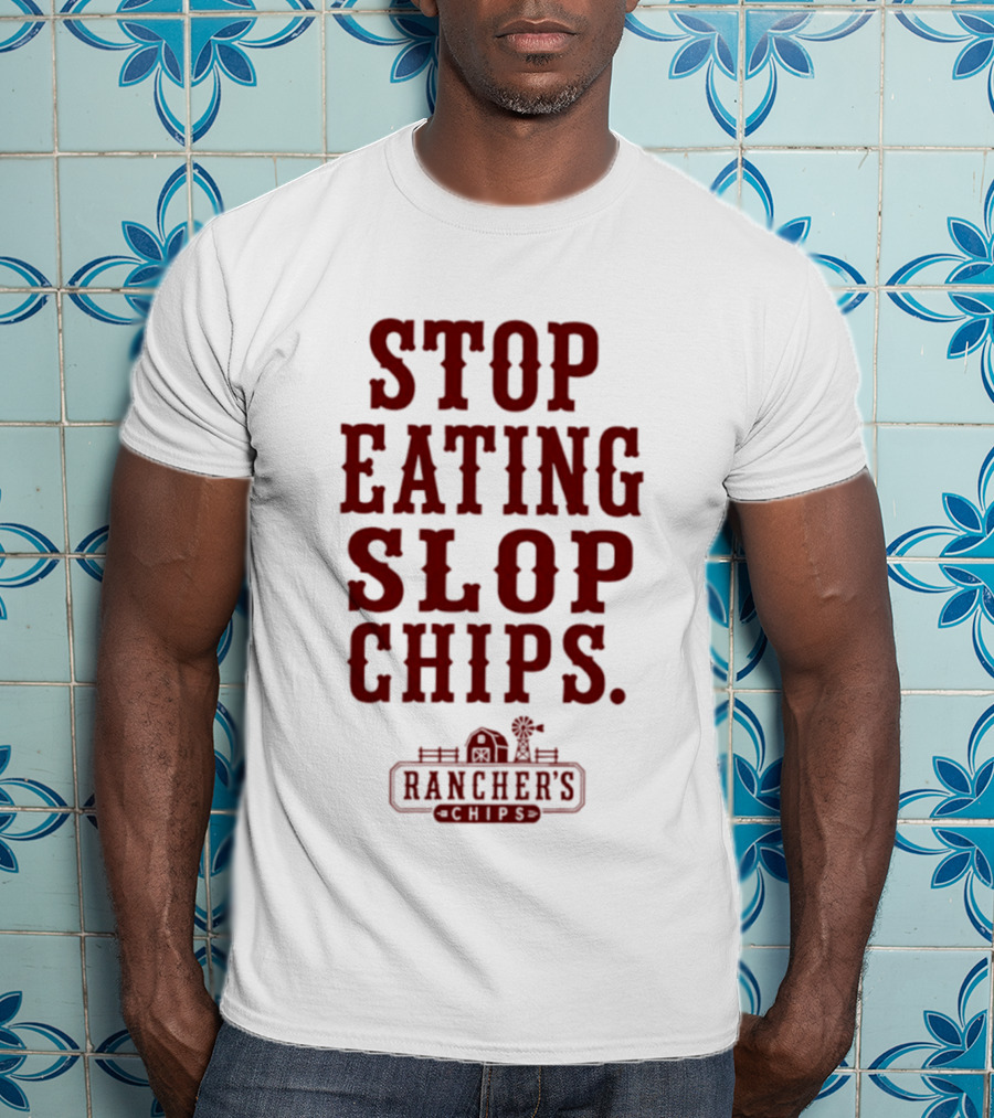 Stop Eating Slop Chips Rancher's T-Shirt