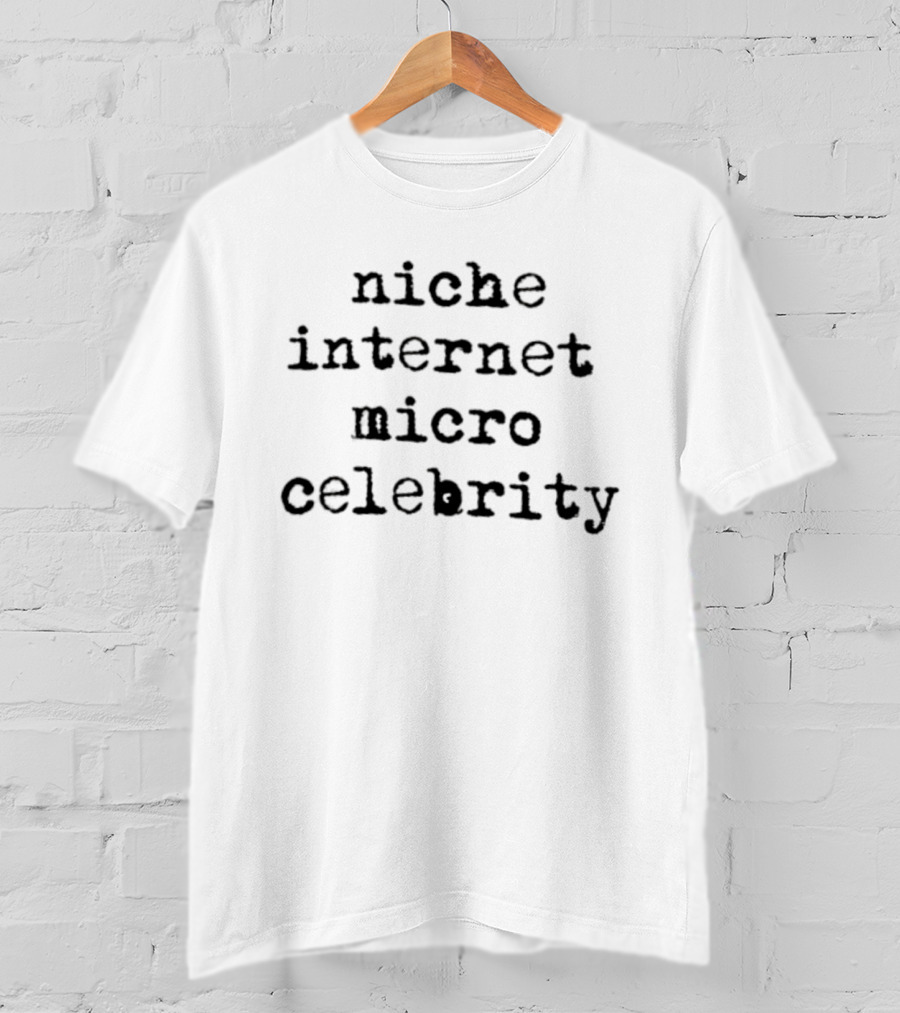 Niche Internet Micro Celebrity Influencer T-Shirt