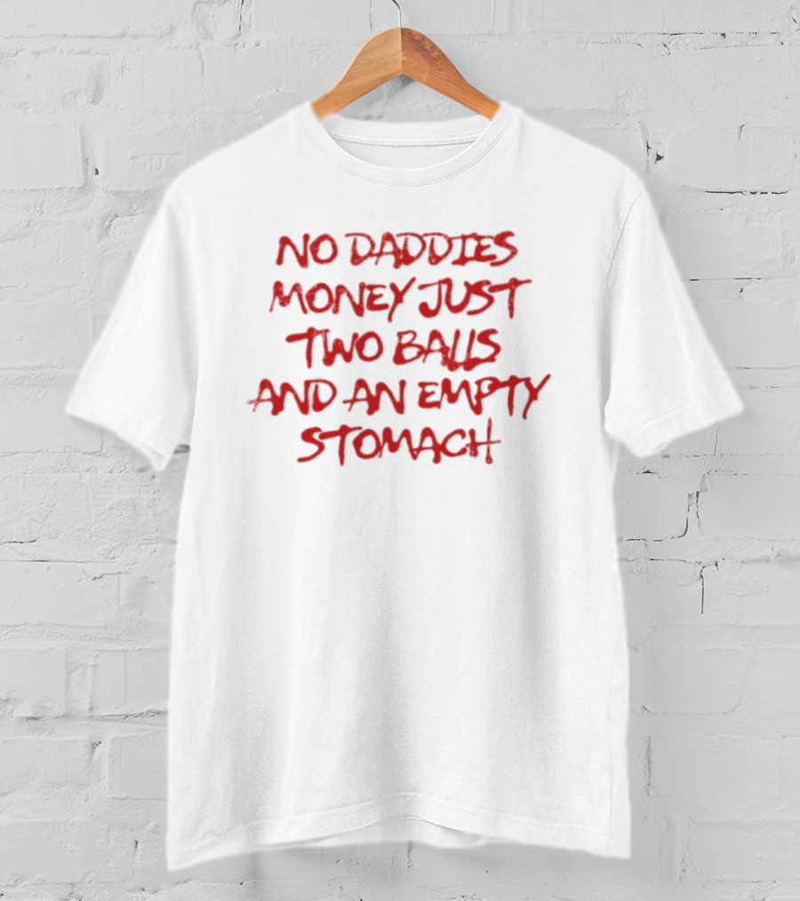 No Daddies Money Just Two Balls And An Empty Stomach Bold Motivational Message T-Shirt