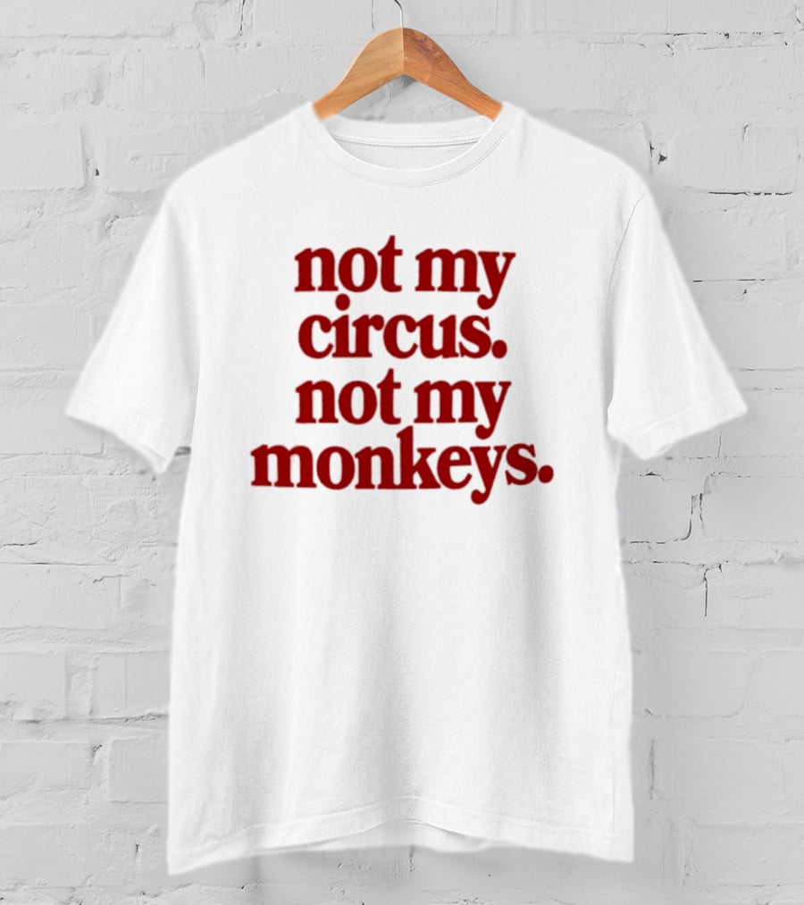 Not My Circus Not My Monkeys Spicy Thoughts T-Shirt