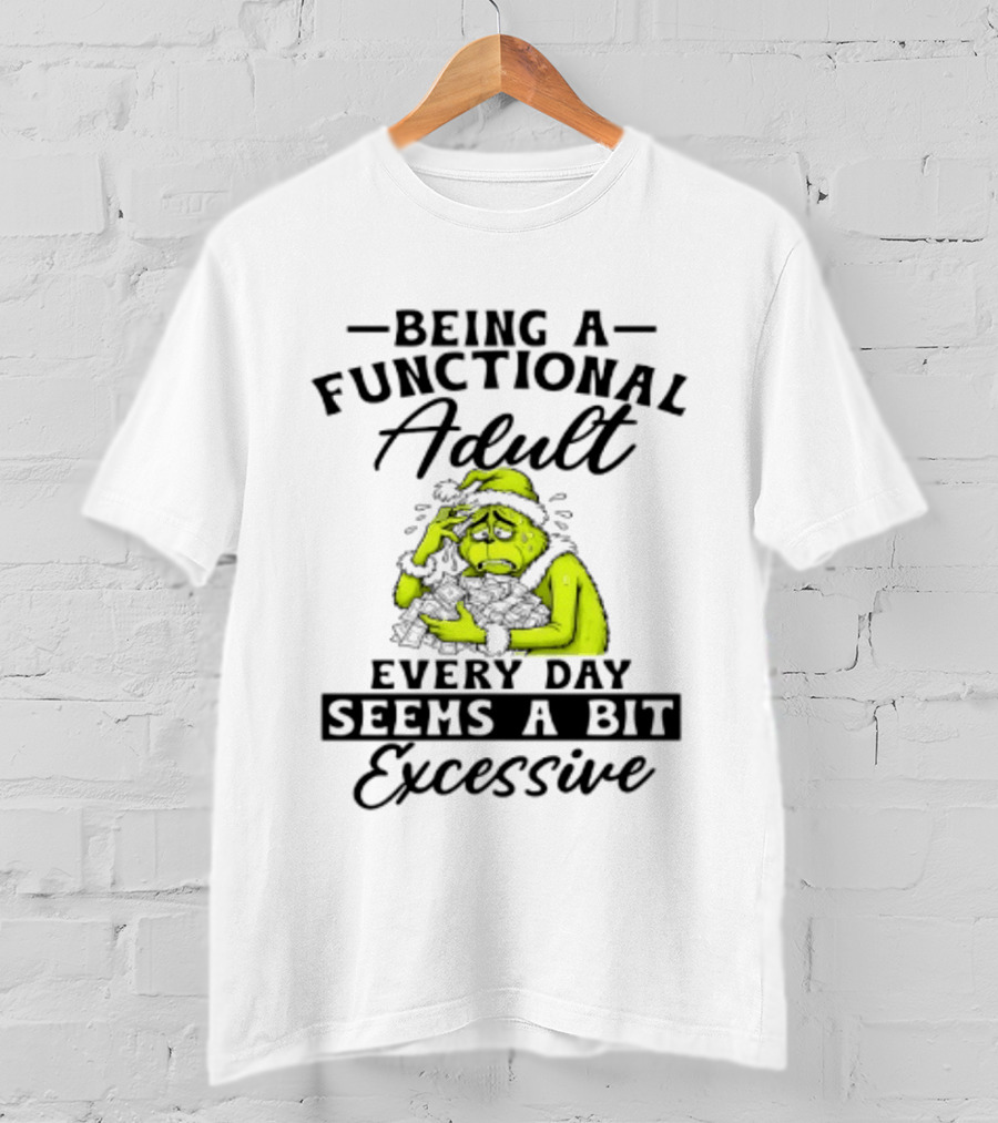 The Grinch Being A Functional Adult Every Day Seems A Bit Excessive T-Shirt