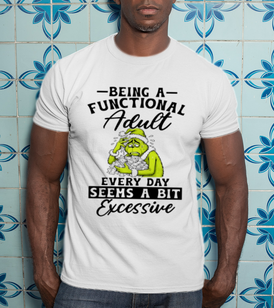 The Grinch Being A Functional Adult Every Day Seems A Bit Excessive T-Shirt