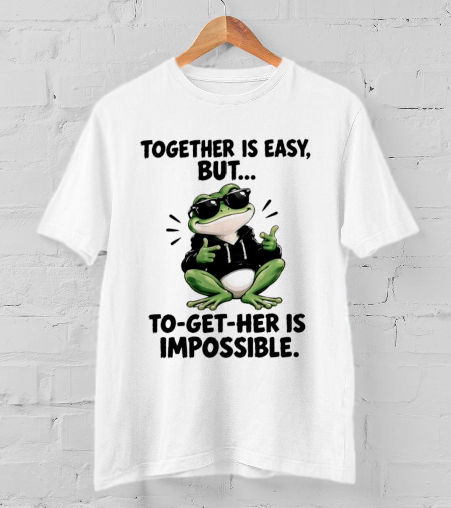 Together Is Easy But To Get Her Is Impossible Cool Frog And Sunglasses T-Shirt