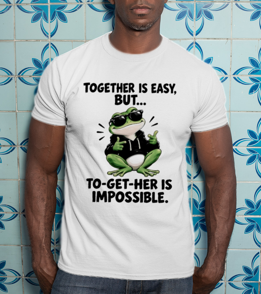 Together Is Easy But To Get Her Is Impossible Cool Frog And Sunglasses T-Shirt