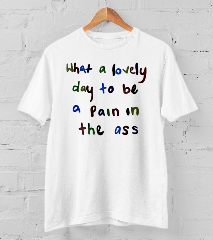 What A Lovely Day To Be A Pain In The Ass Colorful T-Shirt