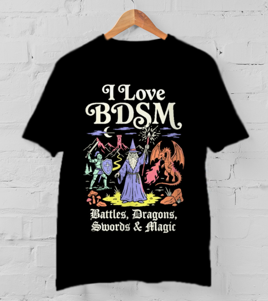 I Love BDSM Battles Dragons Swords And Magic Fantasy Adventure T-Shirt