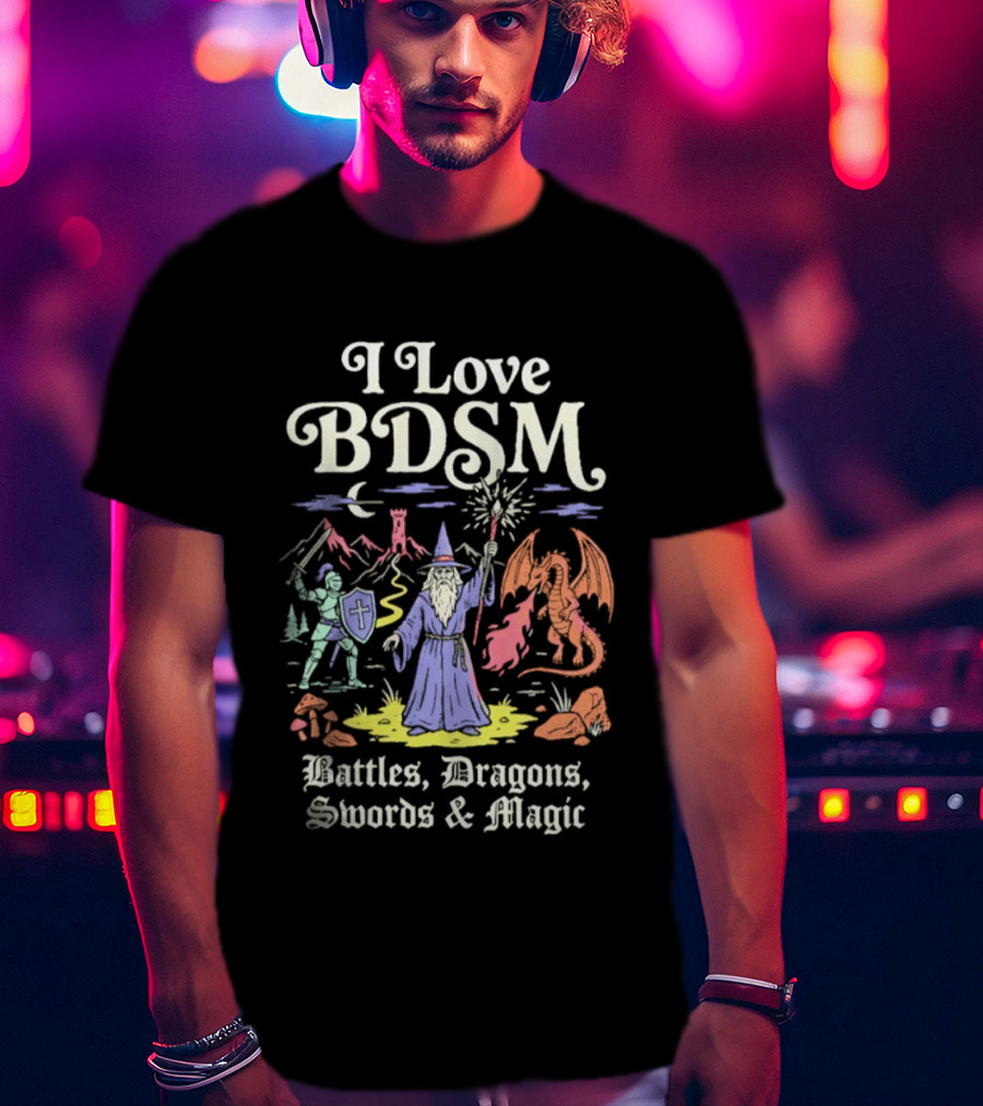 I Love BDSM Battles Dragons Swords And Magic Fantasy Adventure T-Shirt