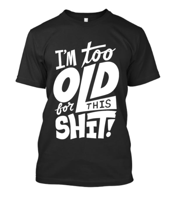 I'm Too Old For This Shit 2026 Vintage Retro Humor Phrase T-Shirt