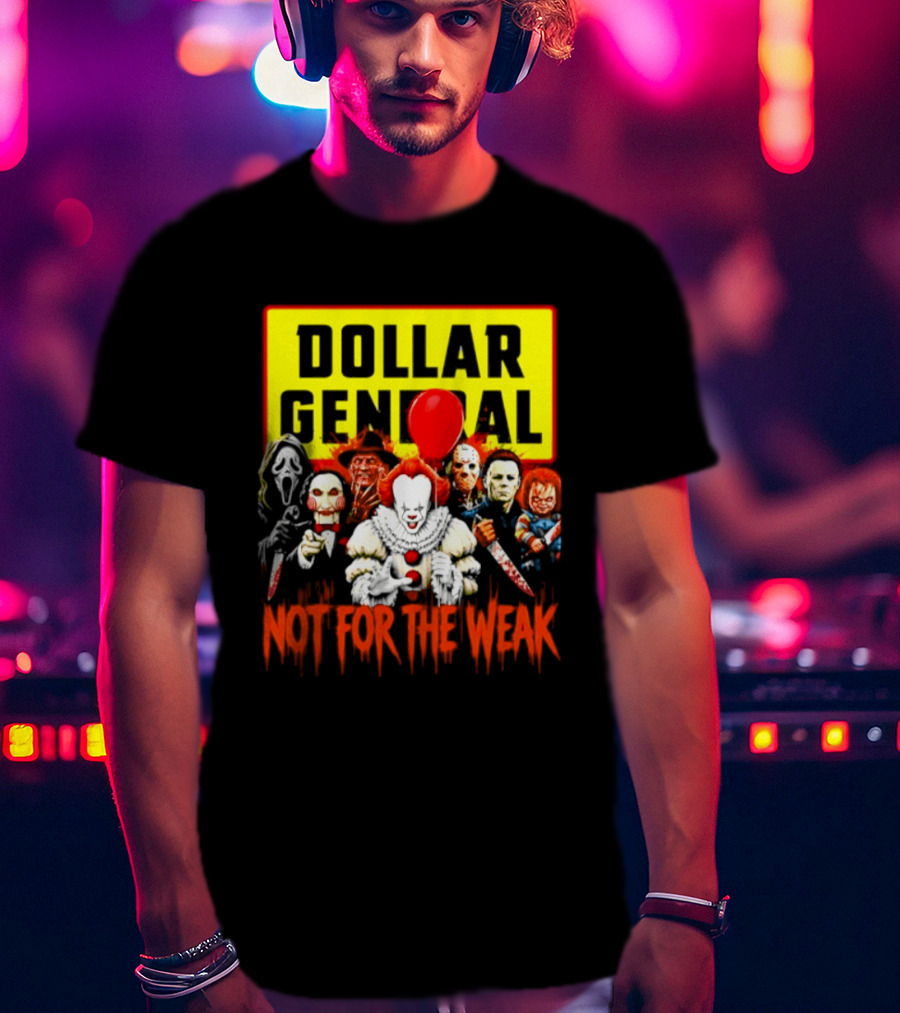 Dollar General Not For The Weak Halloween Horror Movie Friends Pennywise Michael Myers Freddy Krueger Chucky Jigsaw T-Shirt