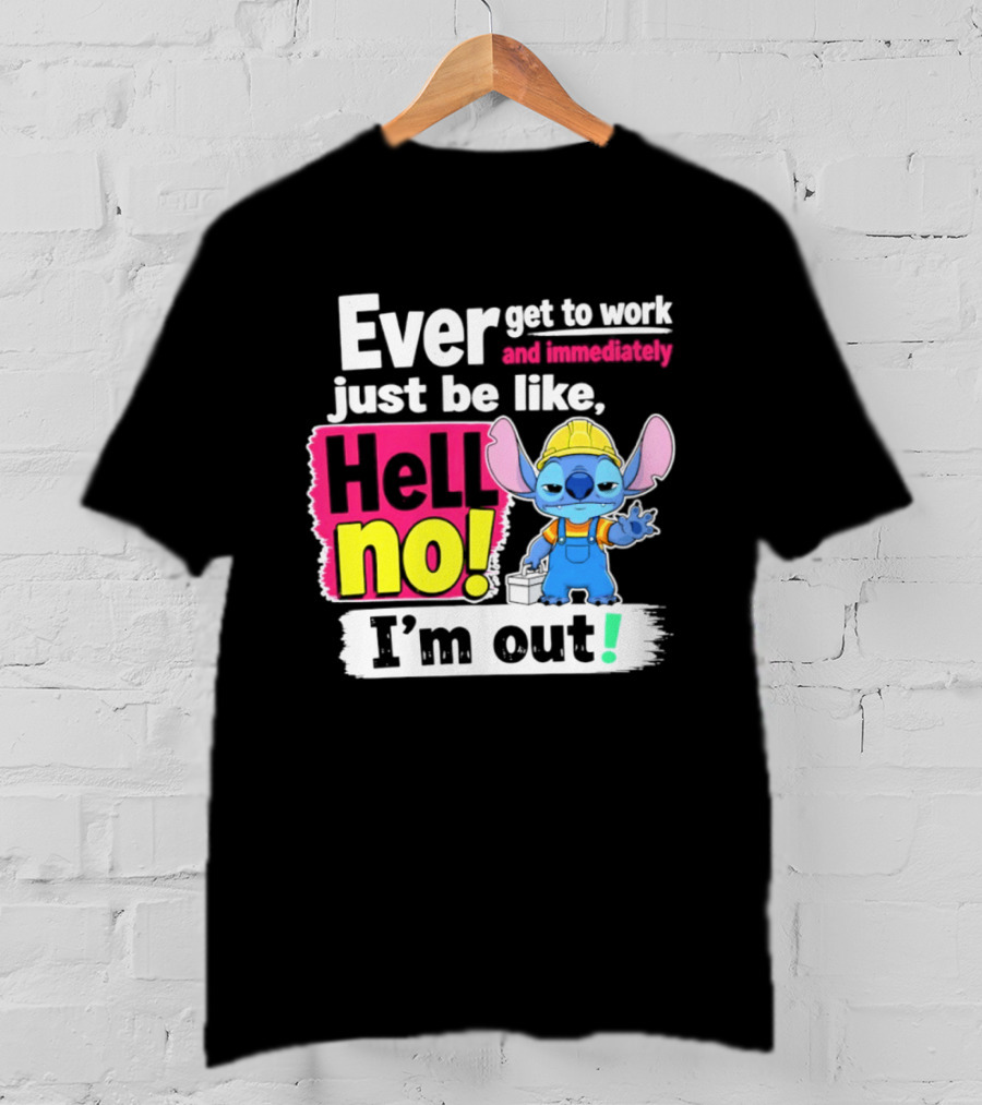 Ever Get To Work And Immediately Just Be Like Hell No I'm Out Stitch Hard Hat Blue Character Orange Overalls T-Shirt