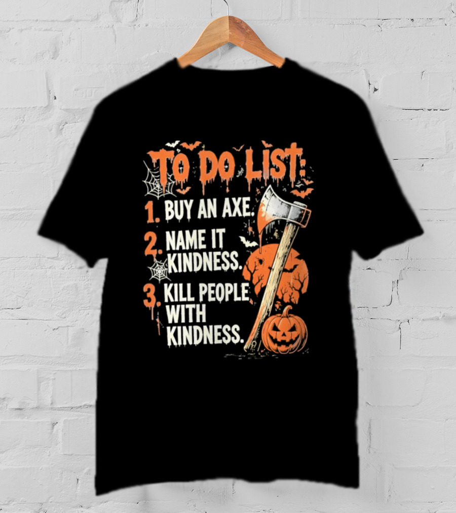 To Do List Buy An Axe Name It Kindness Kill People With Kindness Halloween Pumpkin Axe T-Shirt