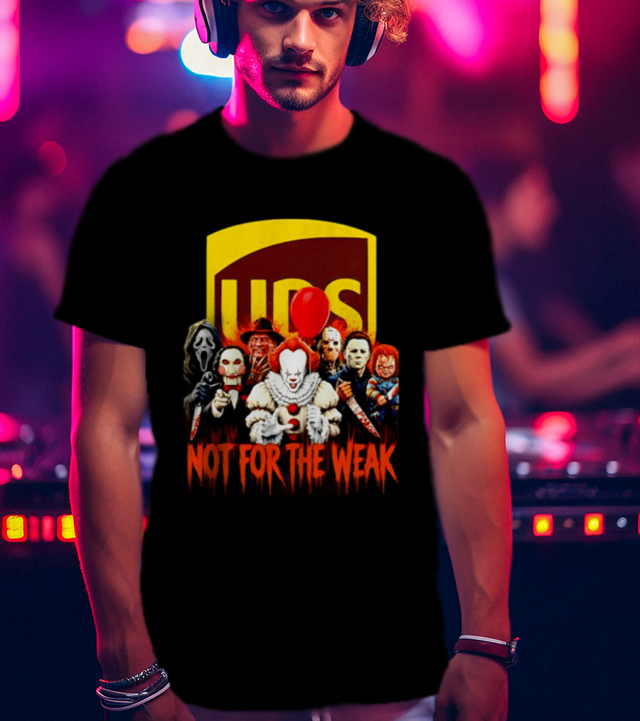 UPS Not For The Weak Horror Movie Villains Halloween Pennywise Jason Freddy Michael Myers Chucky Ghostface Saw 2026 T-Shirt