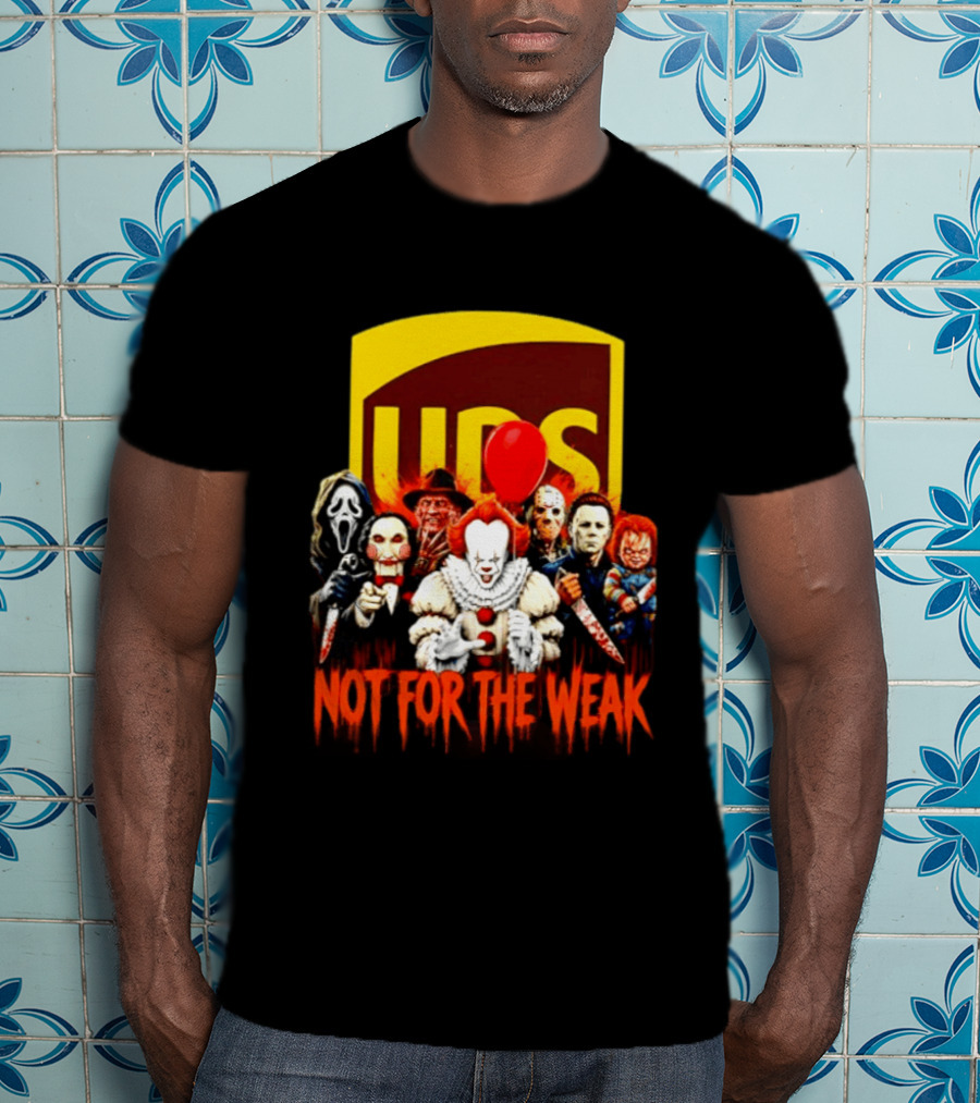 UPS Not For The Weak Horror Movie Villains Halloween Pennywise Jason Freddy Michael Myers Chucky Ghostface Saw 2026 T-Shirt