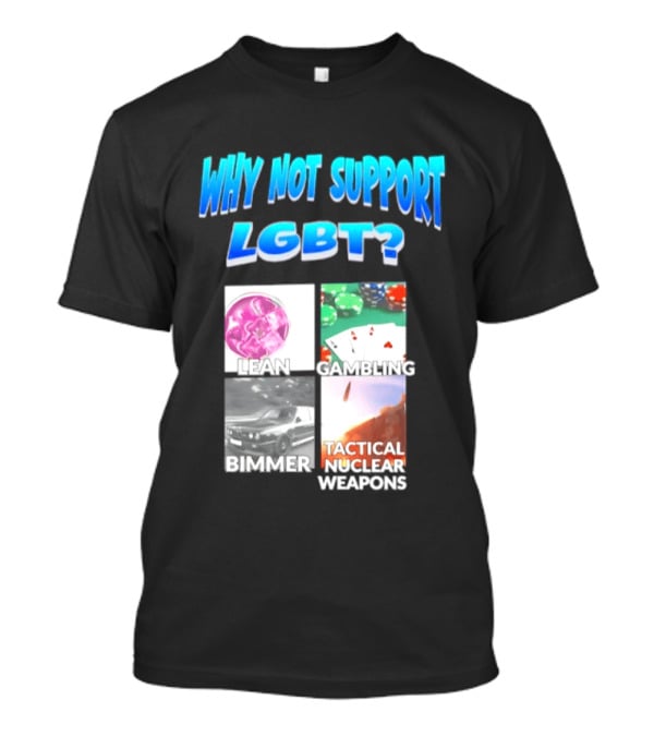 Why Not Support LGBT Lean Gambling Bimmer Tactical Nuclear Weapons T-Shirt