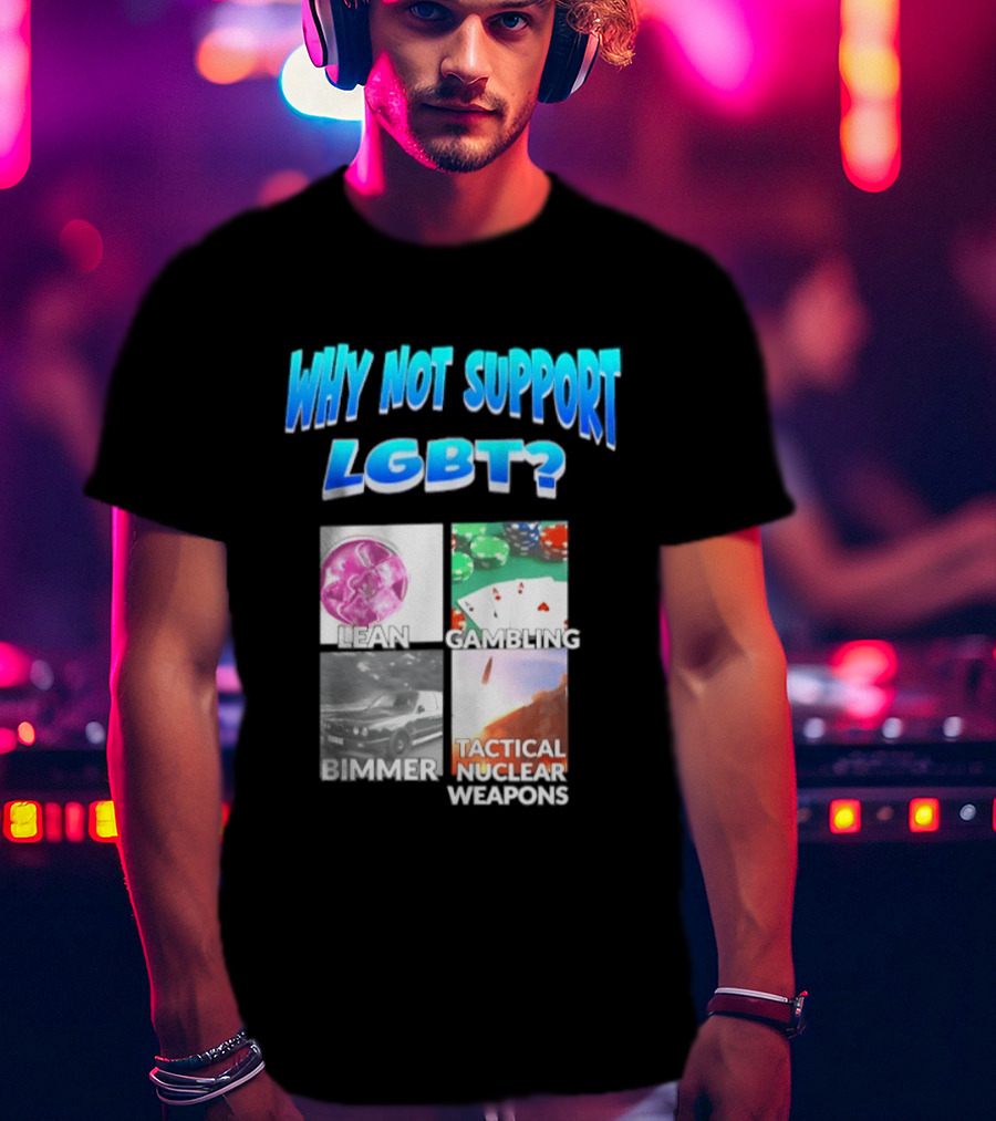 Why Not Support LGBT Lean Gambling Bimmer Tactical Nuclear Weapons T-Shirt