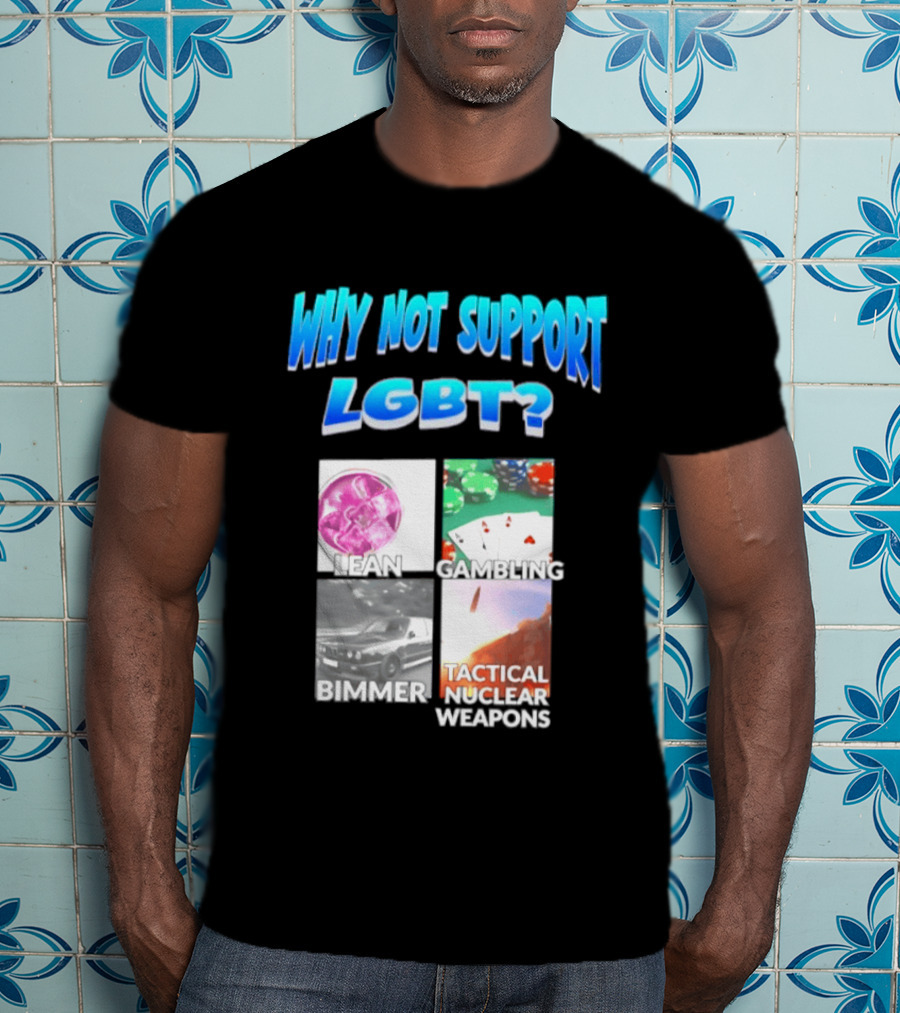 Why Not Support LGBT Lean Gambling Bimmer Tactical Nuclear Weapons T-Shirt