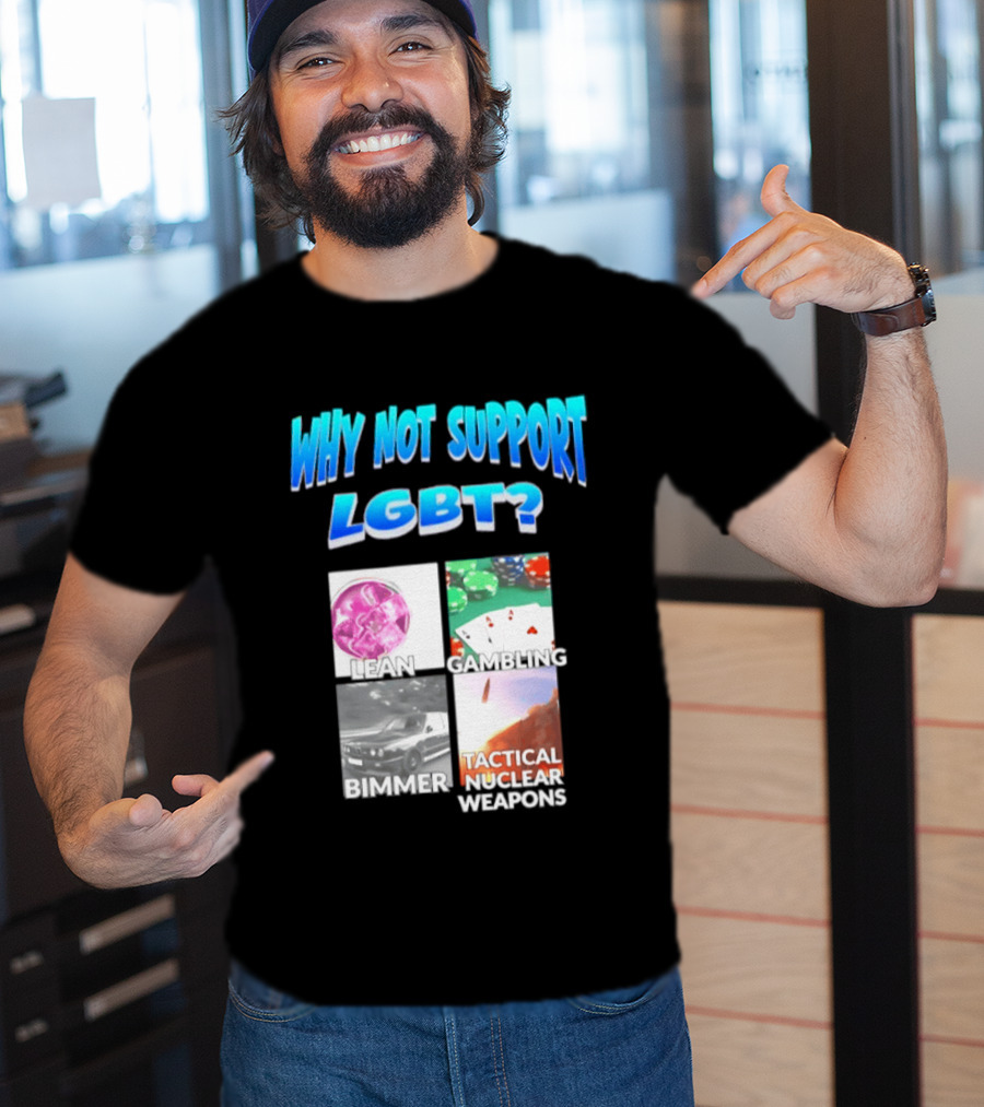 Why Not Support LGBT Lean Gambling Bimmer Tactical Nuclear Weapons T-Shirt