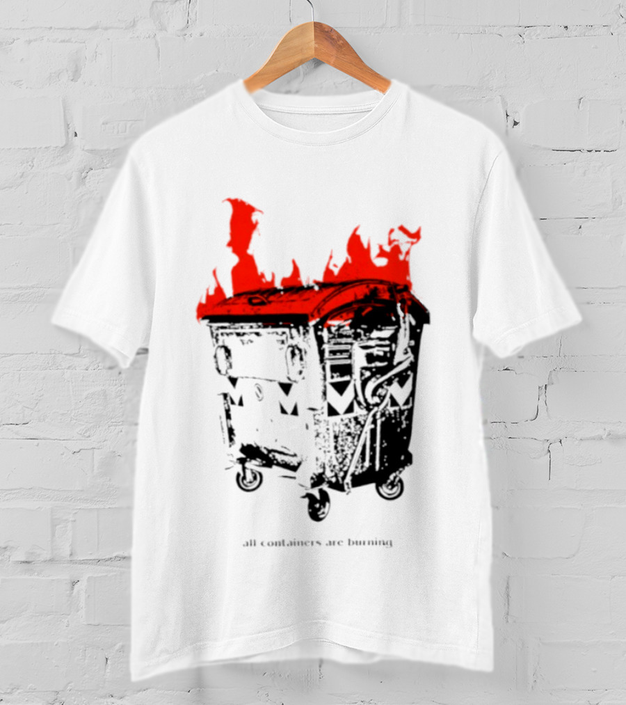 All Containers Are Burning Dumpster Fire Flames T-Shirt