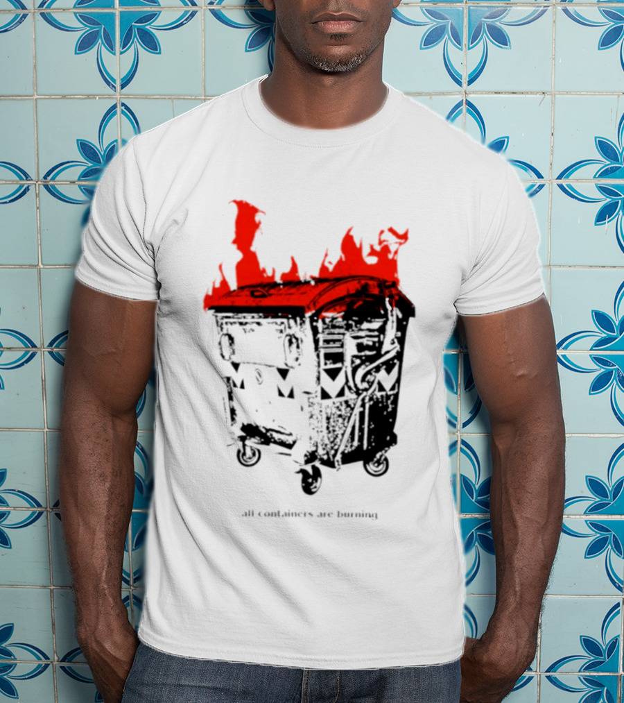 All Containers Are Burning Dumpster Fire Flames T-Shirt