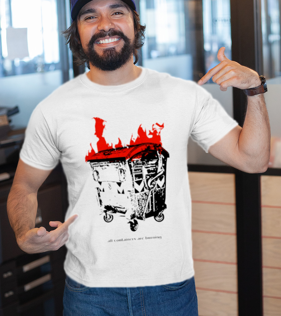 All Containers Are Burning Dumpster Fire Flames T-Shirt