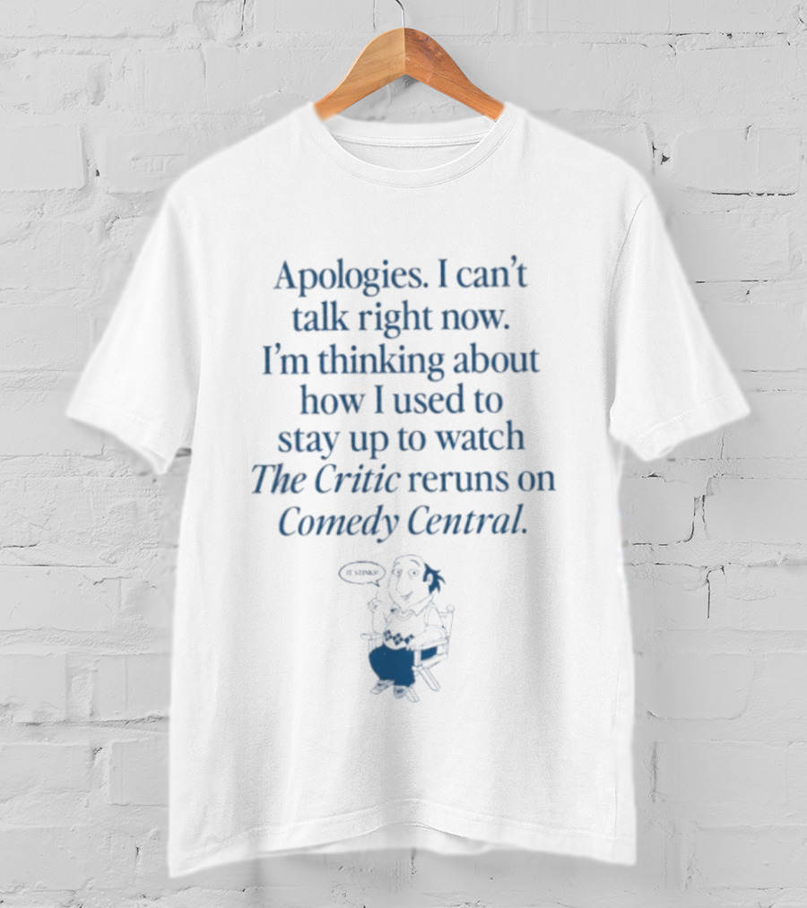 Apologies I Can't Talk Right Now I'm Thinking About How I Used To Stay Up To The Critic Reruns On Comedy Central T-Shirt