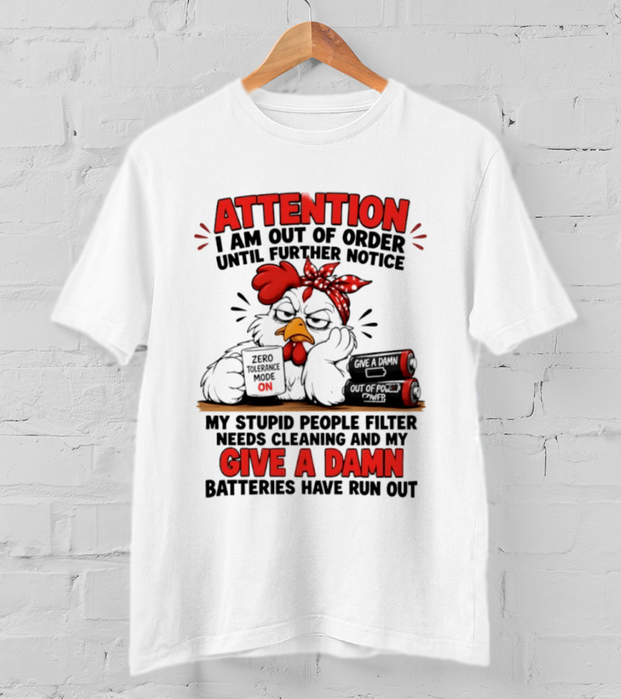 Attention I Am Out Of Order Until Further Notice Chicken Stupid People Filter Needs Cleaning Give A Damn Batteries Run Out T-Shirt