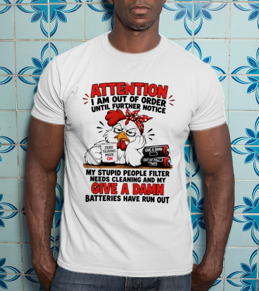 Attention I Am Out Of Order Until Further Notice Chicken Stupid People Filter Needs Cleaning Give A Damn Batteries Run Out T-Shirt