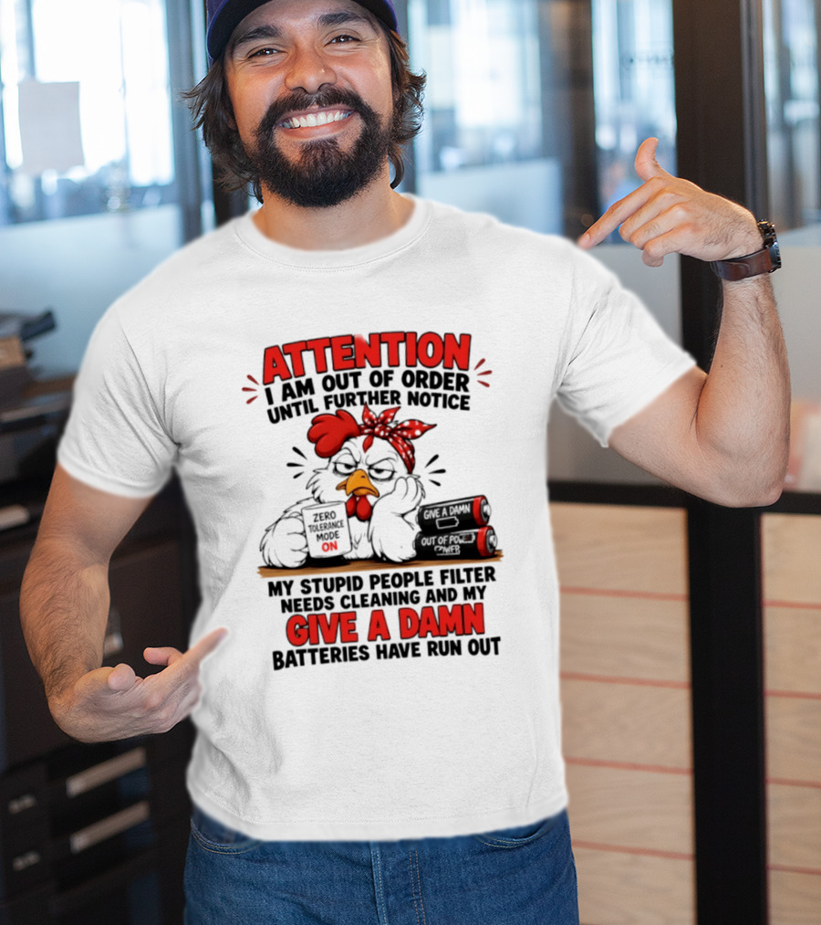 Attention I Am Out Of Order Until Further Notice Chicken Stupid People Filter Needs Cleaning Give A Damn Batteries Run Out T-Shirt