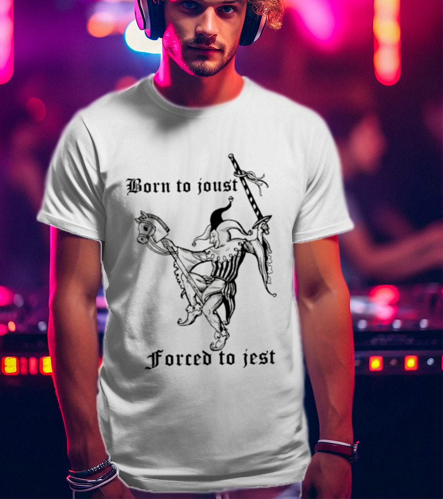 Born To Joust Forced To Jest Jester Medieval Knight Humor T-Shirt