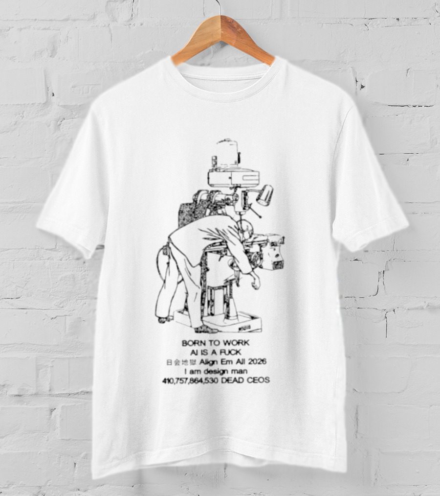 Born To Work AI Is A Fuck Align Em All 2026 I Am Man 410757864530 Dead Ceos T-Shirt