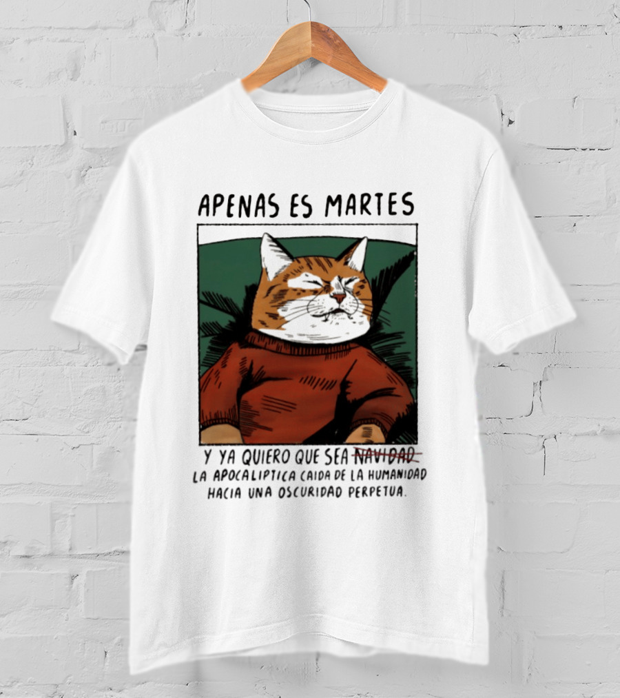 Apenas Es Martes Y Ya Quiero Que Sea La Apocalíptica Caída De La Humanidad Hacia Una Oscuridad Perpetua T-Shirt